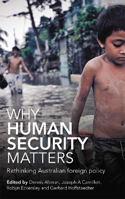 Why Human Security Matters: Rethinking Australian foreign policy - Altman, Dennis (Editor), and Camilleri, Joseph A. (Editor), and Eckersley, Robyn (Editor)