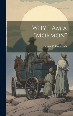 Why I am a "Mormon" - Ursenbach, Octave F 1870-1951