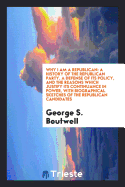 Why I Am a Republican: A History of the Republican Party, a Defense of Its Policy, and the Reasons Which Justify Its Continuance in Power, with Biographical Sketches of the Republican Candidates