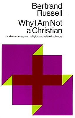 Why I Am Not a Christian: And Other Essays on Religion and Related Subjects - Russell, Bertrand, Earl