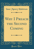 Why I Preach the Second Coming (Classic Reprint)
