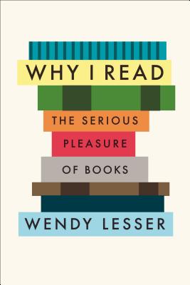 Why I Read: The Serious Pleasure of Books - Lesser, Wendy