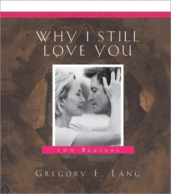 Why I Still Love You: 100 Reasons - Lang, Gregory E, Dr.