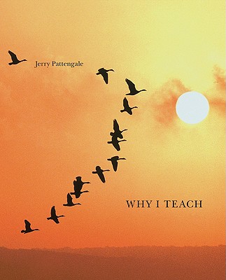 Why I Teach: And Why It Matters to My Students - Pattengale, Jerry A