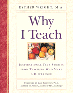 Why I Teach: Inspirational True Stories from Teachers Who Make a Difference - Prima Publishing, and Wright, Esther, and Miller, Jamie (Editor)