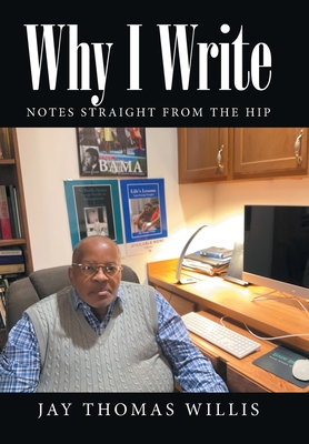 Why I Write: Notes Straight from the Hip - Willis, Jay Thomas