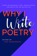 Why I Write Poetry: Essays on Becoming a Poet, Keeping Going and Advice for the Writing Life