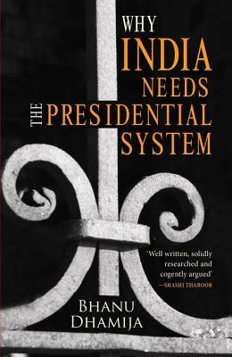 Why India Needs the Presidential System - Dhamija, Bhanu