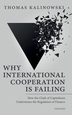 Why International Cooperation is Failing: How the Clash of Capitalisms Undermines the Regulation of Finance - Kalinowski, Thomas