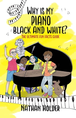 Why Is My Piano Black and White?: The Ultimate Fun Facts Guide - Holder, Nathan, and Drazner, Joel (Editor)