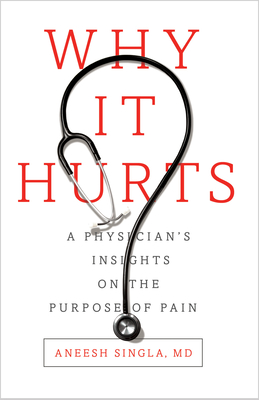 Why It Hurts: A Physician's Insights on the Purpose of Pain - Singla, Aneesh, Dr.