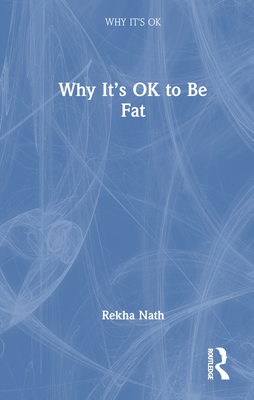 Why It's Ok to Be Fat - Nath, Rekha