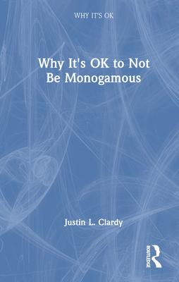 Why It's Ok to Not Be Monogamous - Clardy, Justin L