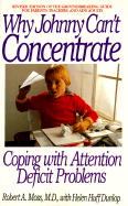Why Johnny Can't Concentrate: Coping with Attention Deficit Problems - Moss, Robert, and Dunlap, Helen D