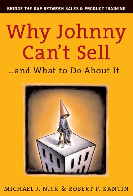 Why Johnny Can't Sell: And What to Do about It - Nick, Michael, and Kantin, Robert