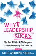 Why Leadership Sucks(TM) Volume 2: The Pain, Pitfalls, and Challenges of Servant Leadership Fundamentals