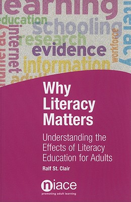 Why Literacy Matters: Understanding the Effects of Literacy Education for Adults - St.Clair, Ralf