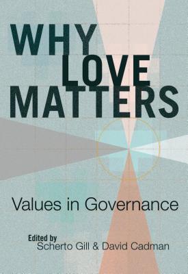 Why Love Matters: Values in Governance - Gill, Scherto (Editor), and Cadman, David (Editor)
