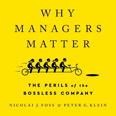 Why Managers Matter: The Perils of the Bossless Company - Klein, Peter, and Foss, Nicolai J, and Pallo, Jorge Luis (Read by)
