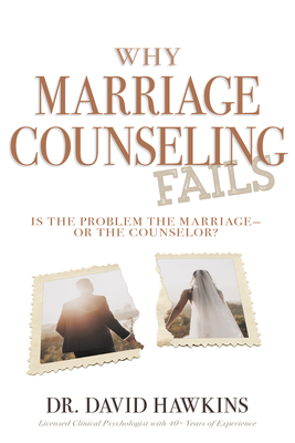 Why Marriage Counseling Fails: Is the Problem the Marriage--Or the Counselor? - Hawkins, David, Dr.