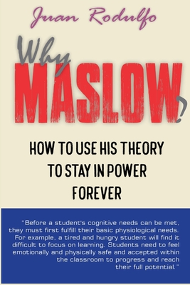 Why Maslow?: How to use his theory to stay in power forever - Rodulfo, Juan, and Solutions, Guaripete (Cover design by)