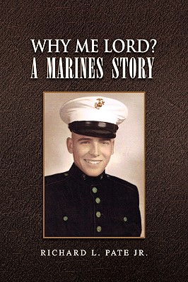 Why Me Lord? A Marines Story - Pate, Richard L, Jr.