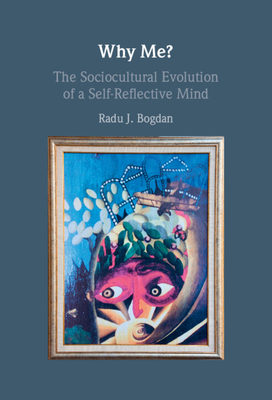 Why Me?: The Sociocultural Evolution of a Self-Reflective Mind - Bogdan, Radu J