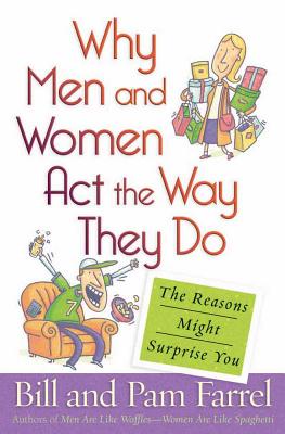 Why Men and Women Act the Way They Do - Farrel, Bill, and Farrel, Pam