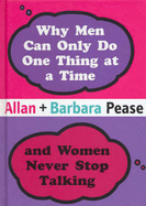 Why Men Can Only Do One Thing at a Time and Women Never Stop Talking - Pease, Allan, and Pease, Barbara