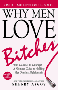 Why Men Love Bitches: From Doormat to Dreamgirl- A Woman's Guide to Holding Her