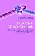 Why Men Won't Commit: How to Get What You (Both) Want without Playing Games - Weinberg, George