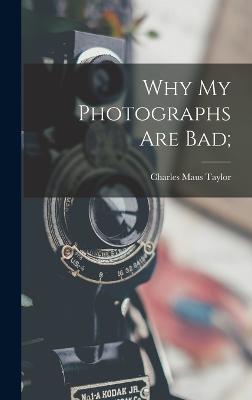 Why my Photographs are Bad; - Taylor, Charles Maus