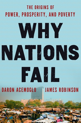 Why Nations Fail: The Origins of Power, Prosperity, and Poverty - Acemoglu, Daron, and Robinson, James A
