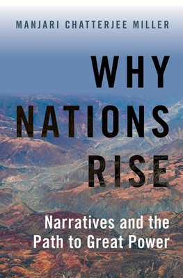 Why Nations Rise: Narratives and the Path to Great Power - Miller, Manjari Chatterjee