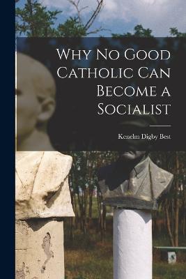 Why No Good Catholic Can Become a Socialist - Best, Kenelm Digby