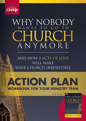 Why Nobody Wants to Go to Church Anymore: Action Plan: Workbook for Your Ministry Team - Schultz, Thom, and Schultz, Joani