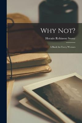 Why Not?: A Book for Every Woman - Storer, Horatio Robinson