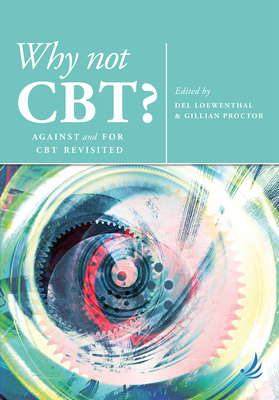 Why Not CBT?: Against and for CBT Revisited - Proctor, Gillian (Editor), and Loewenthal, Del (Editor)