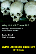 Why Not Kill Them All?: The Logic and Prevention of Mass Political Murder