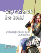 Why Not Knot For Fun: A Kid Friendly Guide to Knots & Adventure