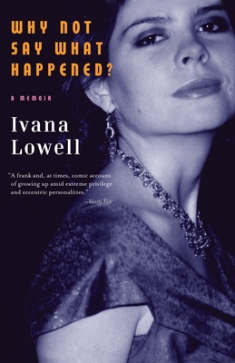 Why Not Say What Happened?: A Memoir - Lowell, Ivana