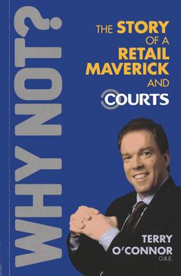 Why Not? The Story of a Retail Maverick and Courts - O'Connor, Terry