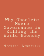 Why Obsolete Macro Governance is Killing the World Economy: By Miguel Lindemann, a very experienced international businessman, not an economist