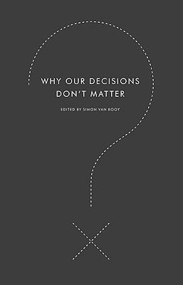 Why Our Decisions Don't Matter - Van Booy, Simon