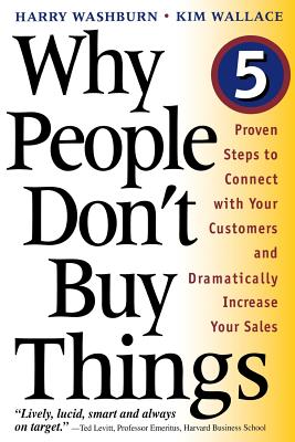Why People Don't Buy Things: Five Five Proven Steps to Connect with Your Customers and Dramatically Improve Your Sales - Washburn, Harry, and Wallace, Kim