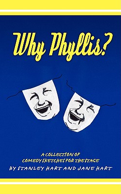 Why Phyllis?: A Collection of Comedy Sketches for the Stage - Hart, Stanley, and Hart, Jane