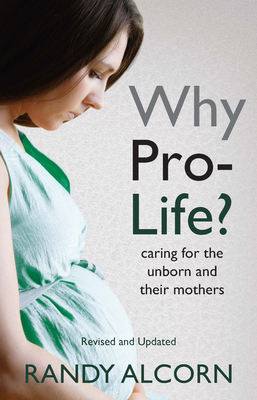 Why Pro-Life?: Caring for the Unborn and Their Mothers - Alcorn, Randy