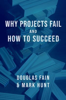 Why Projects Fail and How to Succeed - Hunt, Mark Anthony, and Fain, Douglas Michael