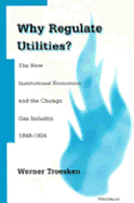 Why Regulate Utilities?: The New Institutional Economics and the Chicago Gas Industry, 1849-1924
