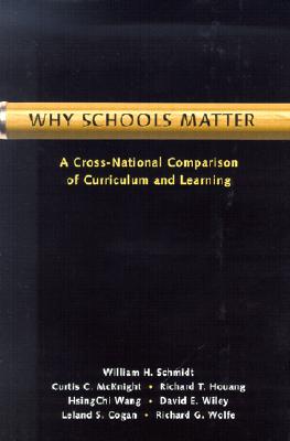Why Schools Matter: A Cross-National Comparison of Curriculum and Learning - Schmidt, William H, and McKnight, Curtis C, and Houang, Richard T, PH.D.